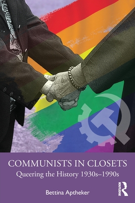 Communists in Closets: Queering the History 1930s-1990s - Aptheker, Bettina