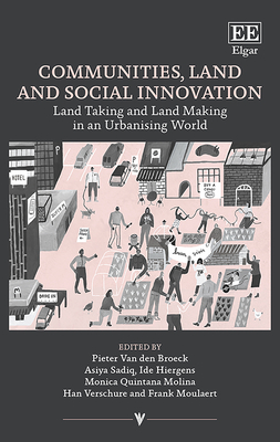 Communities, Land and Social Innovation: Land Taking and Land Making in an Urbanising World - Van Den Broeck, Pieter (Editor), and Sadiq, Asiya (Editor), and Hiergens, Ide (Editor)