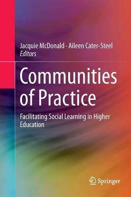 Communities of Practice: Facilitating Social Learning in Higher Education - McDonald, Jacquie (Editor), and Cater-Steel, Aileen (Editor)