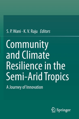 Community and Climate Resilience in the Semi-Arid Tropics: A Journey of Innovation - Wani, S P (Editor), and Raju, K V (Editor)