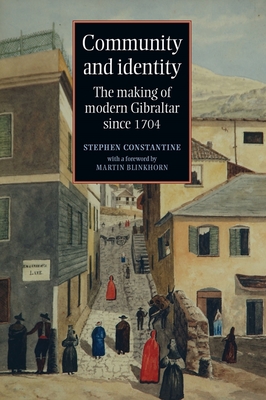 Community and identity: The making of modern Gibraltar since 1704 - Constantine, Stephen