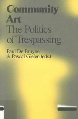 Community Art: The Politics of Trespassing - Bruyne, Paul de