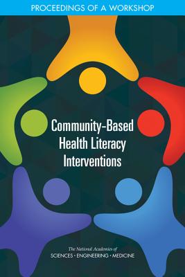 Community-Based Health Literacy Interventions: Proceedings of a Workshop - National Academies of Sciences, Engineering, and Medicine, and Health and Medicine Division, and Board on Population Health...