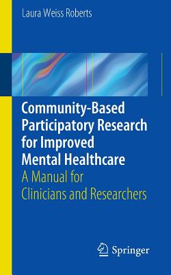 Community-Based Participatory Research for Improved Mental Healthcare: A Manual for Clinicians and Researchers - Roberts, Laura