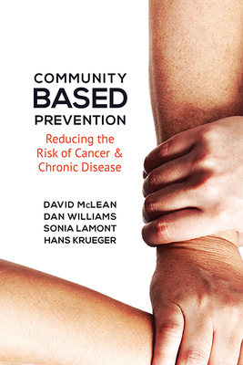 Community-Based Prevention: Reducing the Risk of Cancer and Chronic Disease - McLean, David, Professor, and Williams, Dan, and Krueger, Hans