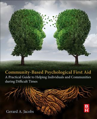 Community-Based Psychological First Aid: A Practical Guide to Helping Individuals and Communities During Difficult Times - Jacobs, Gerard A