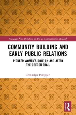 Community Building and Early Public Relations: Pioneer Women's Role on and After the Oregon Trail - Pompper, Donnalyn