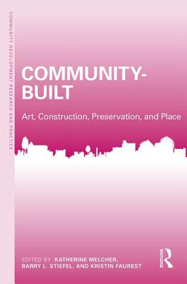 Community-Built: Art, Construction, Preservation, and Place - Melcher, Katherine (Editor), and Stiefel, Barry (Editor), and Faurest, Kristin (Editor)