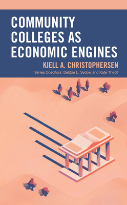 Community Colleges as Economic Engines - Christophersen, Kjell A., and Sydow, Debbie L. (Series edited by), and Thirolf, Kate (Series edited by)