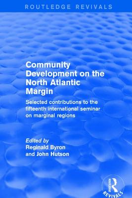 Community Development on the North Atlantic Margin: Selected Contributions to the Fifteenth International Seminar on Marginal Regions - Hutson, John (Editor), and Byron, Reginald (Editor)