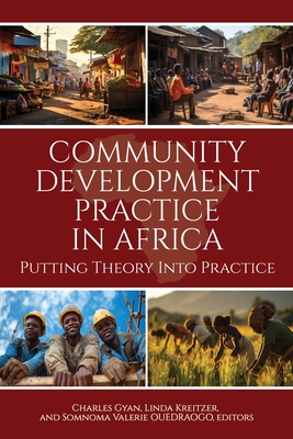 Community Development Practice in Africa: Putting Theory Into Practice - Gyan, Charles (Editor), and Kreitzer, Linda (Editor), and Ouedraogo, Somnoma Valerie (Editor)