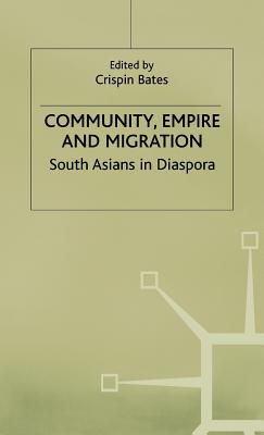 Community, Empire and Migration: South Asians in Diaspora - Bates, Crispin