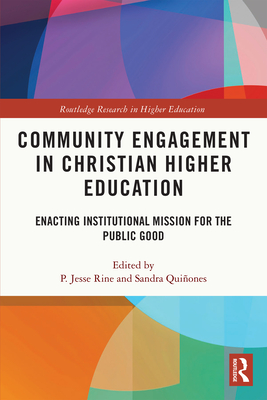 Community Engagement in Christian Higher Education: Enacting Institutional Mission for the Public Good - Rine, P Jesse (Editor), and Quiones, Sandra (Editor)