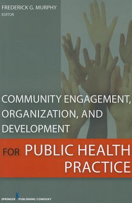 Community Engagement, Organization, and Development for Public Health Practice - Murphy, Frederick (Editor)