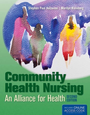 Community Health Nursing: An Alliance for Health - Holzemer, Stephen Paul, PhD, RN, and Klainberg, Marilyn
