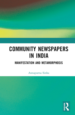 Community Newspapers in India: Manifestations and Metamorphosis - Sinha, Annapurna
