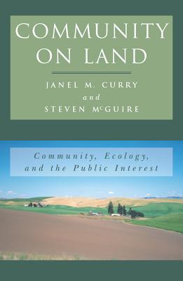 Community on Land: Community, Ecology, and the Public Interest - Curry, Janel M, and McGuire, Steven F