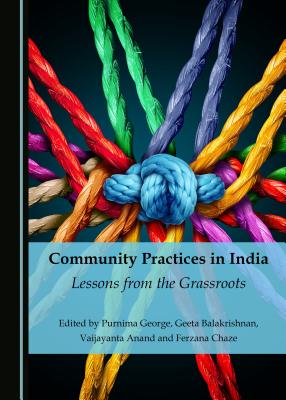 Community Practices in India: Lessons from the Grassroots - Anand, Vaijayanta (Editor), and Balakrishnan, Geeta (Editor), and George, Purnima (Editor)