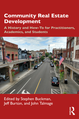 Community Real Estate Development: A History and How-To for Practitioners, Academics, and Students - Buckman, Stephen (Editor), and Burton, Jeff (Editor), and Talmage, John (Editor)