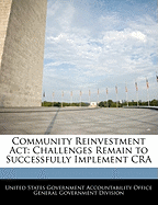 Community Reinvestment ACT: Challenges Remain to Successfully Implement CRA - Scholar's Choice Edition