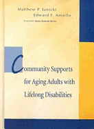 Community Supports for Aging Adults with Lifelong Disabilities - Ansello, Edward F (Editor), and Janicki, Matthew P (Editor), and Shriver, Eunice Kennedy (Foreword by)