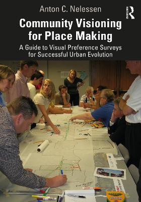 Community Visioning for Place Making: A Guide to Visual Preference Surveys for Successful Urban Evolution - Nelessen, Anton