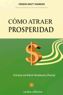 Como Atraer Prosperidad: Guia Para Una Vida de Abundancia y Plenitud