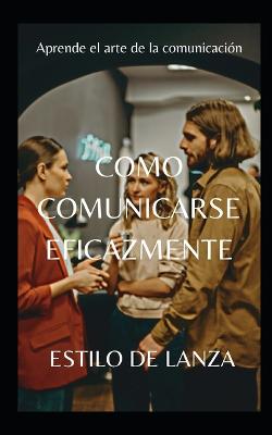 Como Comunicarse Eficazmente - de Lanza, Estilo