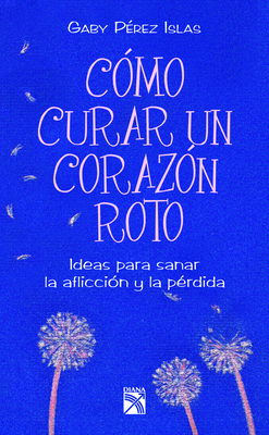 Como Curar Un Corazn Roto: Ideas Para Sanar La Afliccin Y La Prdida - Perez Islas, Gaby