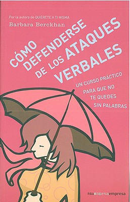 Como Defenderse de los Ataques Verbales: Curso Practico Para Que No Te Quedes Sin Palabras - Berckhan, Barbara