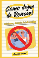 Como dejar de Roncar!: Soluciones y Mtodos Anti-Ronquidos