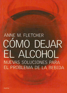 Como Dejar el Alcohol: Nuevas Soluciones Para el Problema de la Bebida