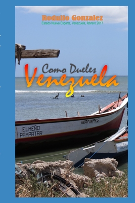 Como dueles Venezuela - Rodulfo, Juan (Editor), and Gonzalez, Rodulfo