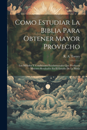 Como Estudiar La Biblia Para Obtener Mayor Provecho: Los M?todos Y Condiciones Fundamentales Que Producen Mayores Resultados En El Estudio De La Biblia