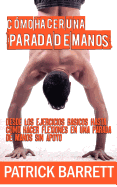 Como Hacer Una Parada de Manos: Desde Los Ejercicios Basicos Hasta Las Flexiones En Parada de Manos Sin Apoyo (Spanish Edition)