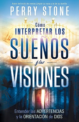 Como Interpretar los Suenos y las Visiones: Entender las Advertencias y la Orientacion de Dios - Stone, Perry