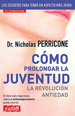 Como Prolongar La Juventud: La Revolucion Antiedad - Perricone, Nicholas, Dr.