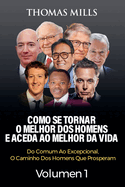 Como Se Tornar O Melhor Dos Homens E Aceda Ao Melhor Da Vida: Do Comum Ao Excepcional, O Caminho Dos Homens Que Prosperam Volume 2