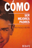 Como Ser Mejores Padres - Bean, Reynold