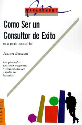 Como Ser un Consultor de Exito: En su Propia Especialidad - Bermont, Hubert