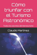 Como triunfar con el Turismo Astron?mico: Todos los secretos del Astroturismo