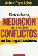 Como Utilizar la Mediacion Para Resolver Conflictos en las Organizaciones