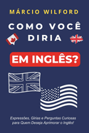 Como Voc? Diria Em Ingl?s?: Aprenda perguntas inusitadas e divertidas neste livro