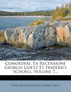 Comoediae, Ex Recensione Georgii Goetz Et Friderici Schoell, Volume 7...