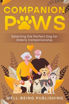 Companion Paws: Selecting the Perfect Dog for Elderly Companionship - Publishing, Well-Being