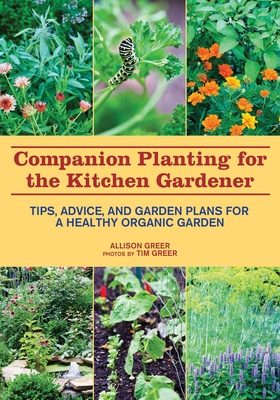 Companion Planting for the Kitchen Gardener: Tips, Advice, and Garden Plans for a Healthy Organic Garden - Greer, Allison