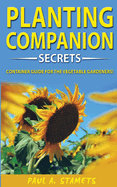 Companion Planting Gardening Secrets: Your Sustainable Garden with Hydroponics Growing Secrets! The Vegetable Gardener's Container Guide! Organic Gardening System with Chemical Free Methods to Combat Diseases and Grow Healthy Plants