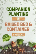 Companion Planting in Raised Bed and Container Gardens: Grow Chemical-Free Vegetables, Fruits, Flowers, and Herbs - Find The Best Soil Mates For Organic Pest Control and Grow Your Own Food Year Round