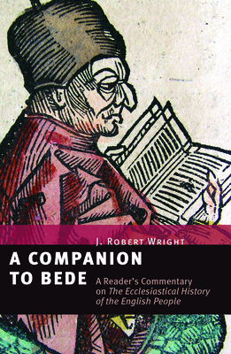 Companion to Bede: A Reader's Commentary on the Ecclesiastical History of the English People - Wright, J Robert