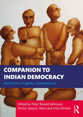 Companion to Indian Democracy: Resilience, Fragility, Ambivalence - deSouza, Peter Ronald (Editor), and Alam, Mohd. Sanjeer (Editor), and Ahmed, Hilal (Editor)